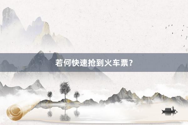 若何快速抢到火车票？