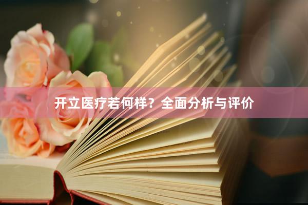 开立医疗若何样？全面分析与评价